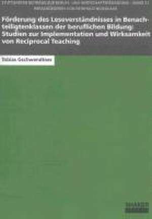 Förderung des Leseverständnisses in Benachteiligtenklassen der beruflichen Bildung: Studien zur Implementation und Wirksamkeit von Reciprocal Teaching de Tobias Gschwendtner