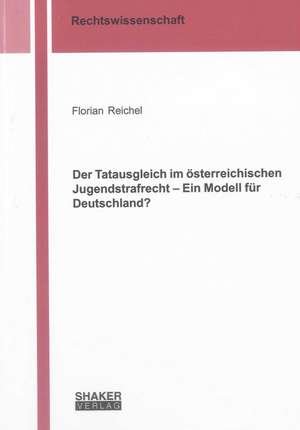 Der Tatausgleich im österreichischen Jugendstrafrecht - Ein Modell für Deutschland? de Florian Reichel