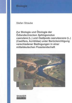 Zur Biologie und Ökologie der Ödlandschrecken Sphingonotus caerulans (L.) und Oedipoda caerulescens (L.) (Caelifera, Acrididae) unter Berücksichtigung verschiedener Bedingungen in einer mitteldeutschen Flusslandschaft de Stefan Straube