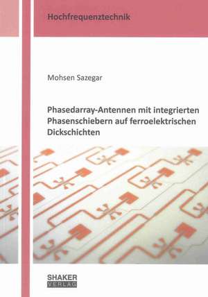 Phasedarray-Antennen mit integrierten Phasenschiebern auf ferroelektrischen Dickschichten de Mohsen Sazegar