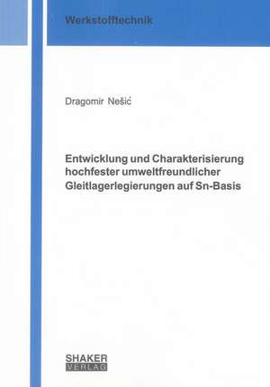 Entwicklung und Charakterisierung hochfester umweltfreundlicher Gleitlagerlegierungen auf Sn-Basis de Dragomir Nesic