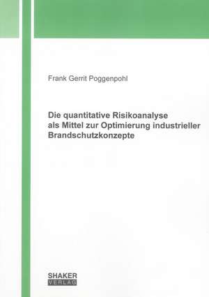 Die quantitative Risikoanalyse als Mittel zur Optimierung industrieller Brandschutzkonzepte de Frank Gerrit Poggenpohl