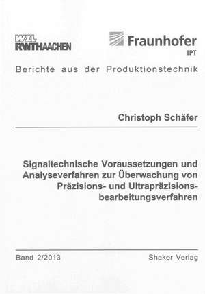 Signaltechnische Voraussetzungen und Analyseverfahren zur Überwachung von Präzisions- und Ultrapräzisionsbearbeitungsverfahren de Christoph Schäfer