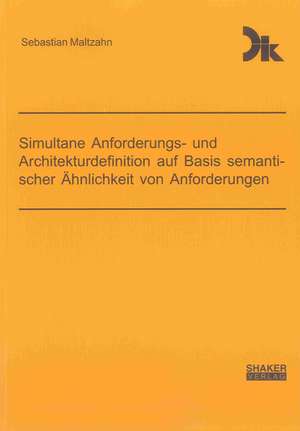 Simultane Anforderungs- und Architekturdefinition auf Basis semantischer Ähnlichkeit von Anforderungen de Sebastian Maltzahn