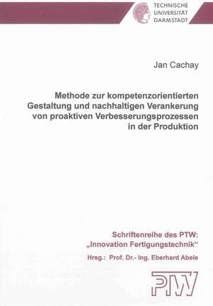 Methode zur kompetenzorientierten Gestaltung und nachhaltigen Verankerung von proaktiven Verbesserungsprozessen in der Produktion de Jan Cachay