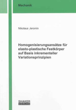 Homogenisierungsansätze für elasto-plastische Festkörper auf Basis inkrementeller Variationsprinzipien de Nikolaus Jeromin