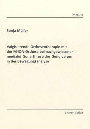 Valgisierende Orthesentherapie mit der M4OA-Orthese bei nachgewiesener medialer Gonarthrose des Genu varum in der Bewegungsanalyse de Sonja Müller