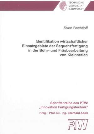 Identifikation wirtschaftlicher Einsatzgebiete der Sequenzfertigung in der Bohr- und Fräsbearbeitung von Kleinserien de Sven Bechtloff