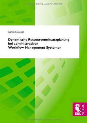 Dynamische Ressourceneinsatzplanung bei administrativen Workflow Management Systemen de Achim Schiebel