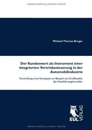 Der Kundenwert als Instrument einer integrierten Vertriebssteuerung in der Automobilindustrie de Michael Thomas Berger