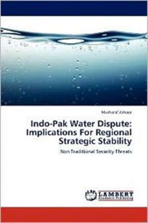 Indo-Pak Water Dispute: Implications For Regional Strategic Stability de Musharaf Zahoor