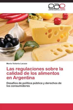 Las regulaciones sobre la calidad de los alimentos en Argentina de María Victoria Lacaze