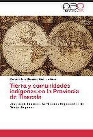 Tierra y comunidades indígenas en la Provincia de Tlaxcala de Carlos Arturo Giordano Sánchez Verín