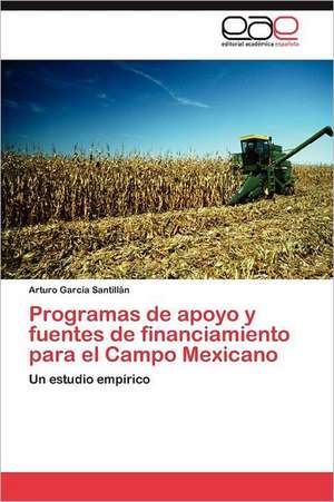 Programas de Apoyo y Fuentes de Financiamiento Para El Campo Mexicano: Aprender a Convivir de Arturo García Santillán