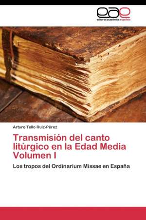 Transmisión del canto litúrgico en la Edad Media Volumen I de Arturo Tello Ruiz-Pérez