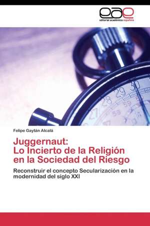 Juggernaut: Lo Incierto de la Religión en la Sociedad del Riesgo de Felipe Gaytán Alcalá