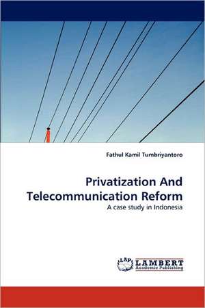 Privatization And Telecommunication Reform de Fathul Kamil Tumbriyantoro