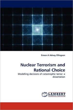 Nuclear Terrorism and Rational Choice de Simen A Adnoy Ellingsen