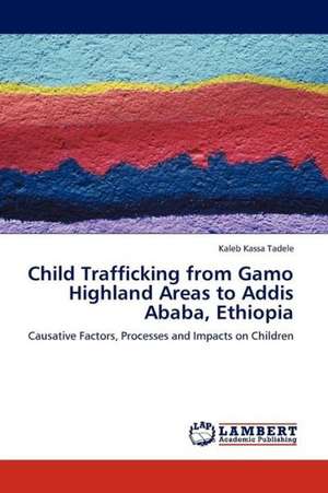 Child Trafficking from Gamo Highland Areas to Addis Ababa, Ethiopia de Tadele Kaleb Kassa