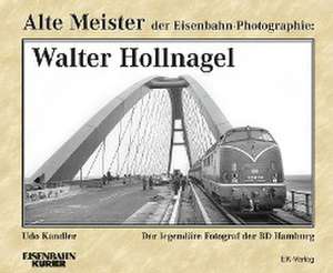 Alte Meister der Eisenbahn-Photographie: Walter Hollnagel de Udo Kandler