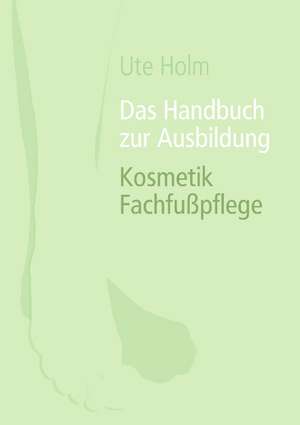 Das Handbuch zur Ausbildung Kosmetik Fachfußpflege de Ute Holm