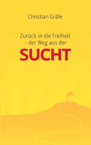 Zurück in die Freiheit - der Weg aus der Sucht de Christian Gräfe