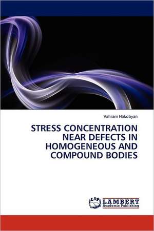 Stress Concentration Near Defects in Homogeneous and Compound Bodies de Vahram Hakobyan