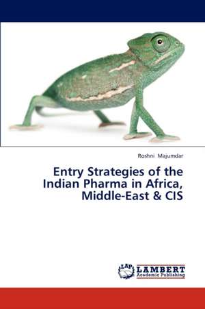 Entry Strategies of the Indian Pharma in Africa, Middle-East & CIS de Majumdar Roshni