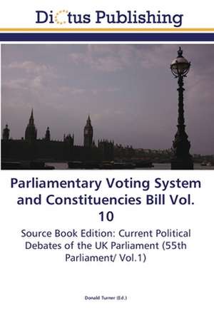 Parliamentary Voting System and Constituencies Bill Vol. 10 de Donald Turner