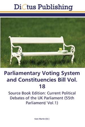 Parliamentary Voting System and Constituencies Bill Vol. 18 de Kate Martin