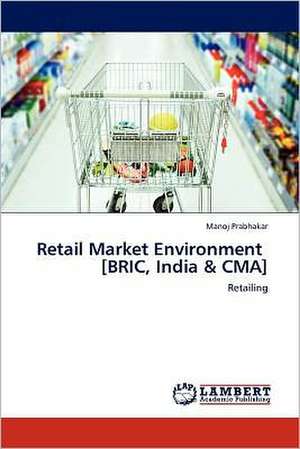 Retail Market Environment [BRIC, India & CMA] de Manoj Prabhakar