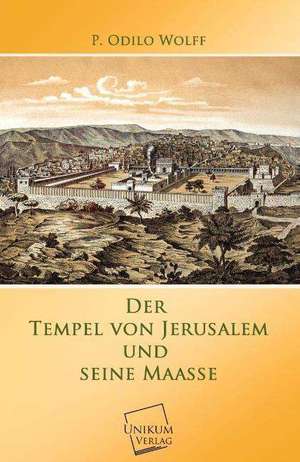 Der Tempel von Jerusalem und seine Maasse de P. Odilo Wolff