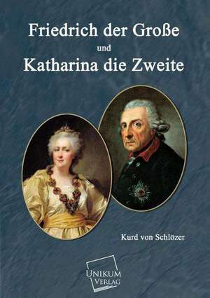 Friedrich der Große und und Katharina die Zweite de Kurd von Schlözer