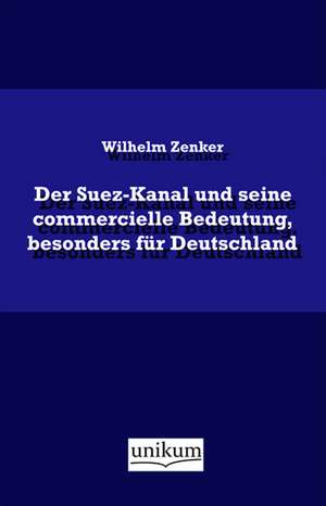 Der Suez-Kanal und seine commercielle Bedeutung, besonders für Deutschland de Wilhelm Zenker