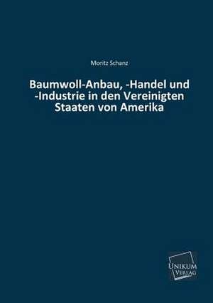 Schanz, M: Baumwoll-Anbau, -Handel und -Industrie in den Ver