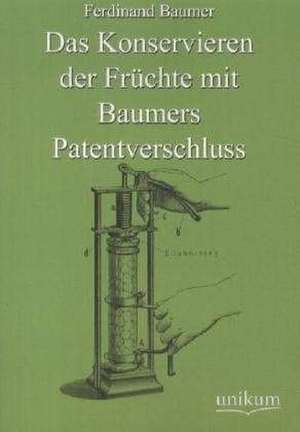 Das Konservieren der Früchte mit Baumers Patentverschluss de Ferdinand Baumer