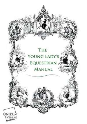 The Young Lady's Equestrian Manual de Anonymus