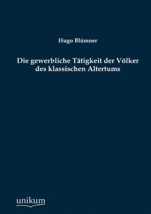 Blümner, H: Die gewerbliche Tätigkeit der Völker des klassis