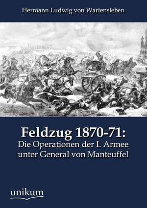 Feldzug 1870-71: Die Operationen der I. Armee unter General von Manteuffel de Hermann Ludwig von Wartensleben