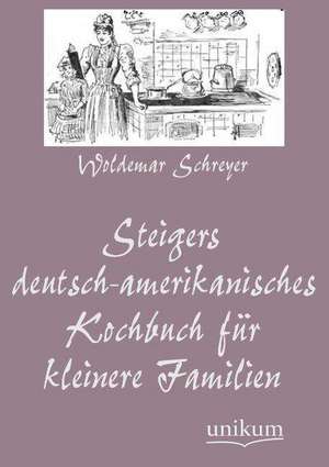 Schreyer, W: Steigers deutsch-amerikanisches Kochbuch für kl