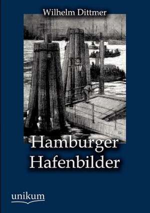 Hamburger Hafenbilder de Wilhelm Dittmer