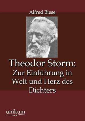 Theodor Storm: Zur Einführung in Welt und Herz des Dichters de Alfred Biese