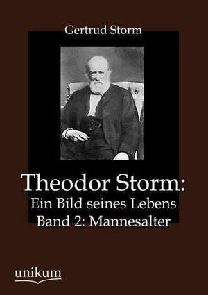 Theodor Storm: Ein Bild seines Lebens de Gertrud Storm