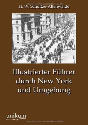 Illustrierter Führer durch New York und Umgebung de H. W. Schultze-Altenwalde