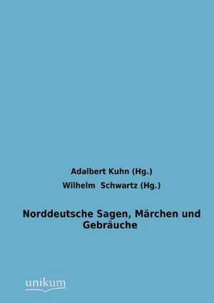 Norddeutsche Sagen, Märchen und Gebräuche de Adalbert Kuhn