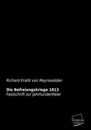 Die Befreiungskriege 1813 de Richard Kralik Von Meyrswalden