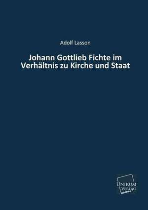 Lasson, A: Johann Gottlieb Fichte im Verhältnis zu Kirche un