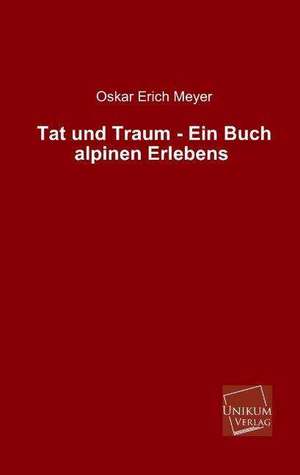 Meyer, O: Tat und Traum - Ein Buch alpinen Erlebens