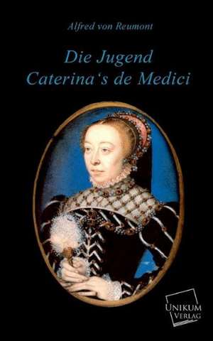 Die Jugend Caterina's de Medici de Alfred Von Reumont