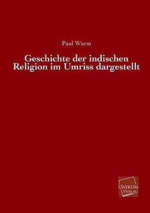 Geschichte der indischen Religion im Umriss dargestellt de Paul Wurm